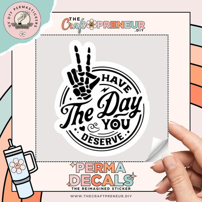 Have The Day You Deserve UV DTF Sticker