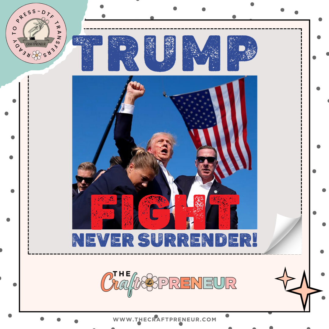 Trump FIGHT Never Surrender- DTF Transfer