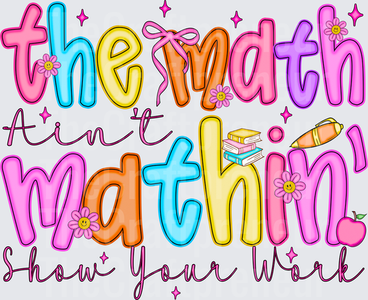 School_Teacher_Math Teacher_The Math Aint Mathin_Show Your Work_Calculus_Geometry_Algebra_Numbers