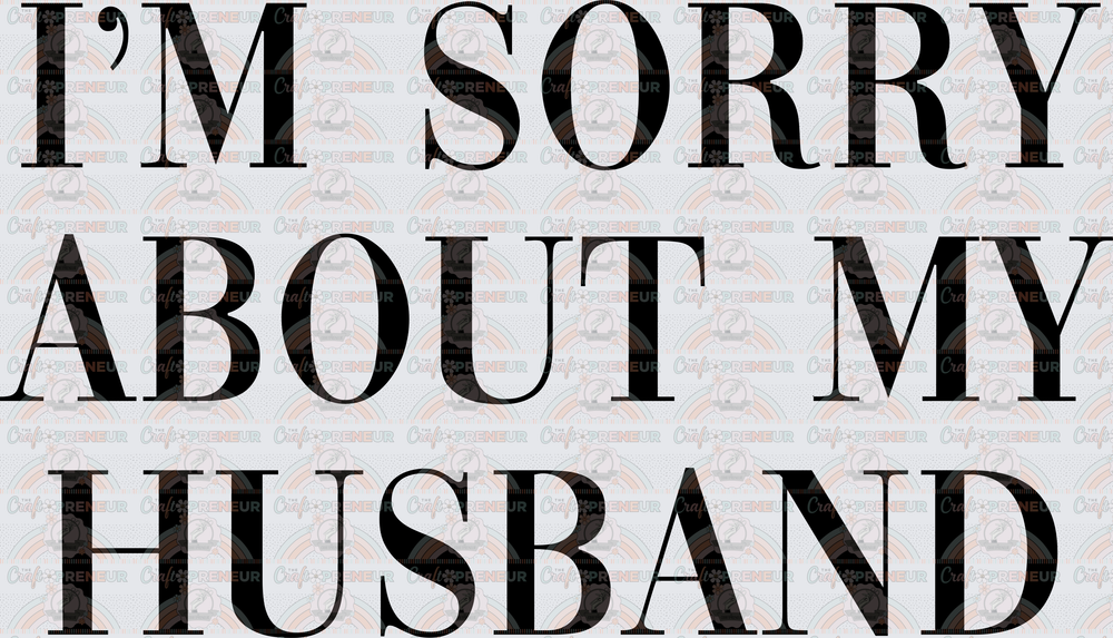 Sarcasm_Wife_Husband_Family_Im Sorry About My Husband_Typography