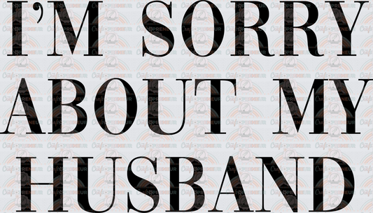 Sarcasm_Wife_Husband_Family_Im Sorry About My Husband_Typography