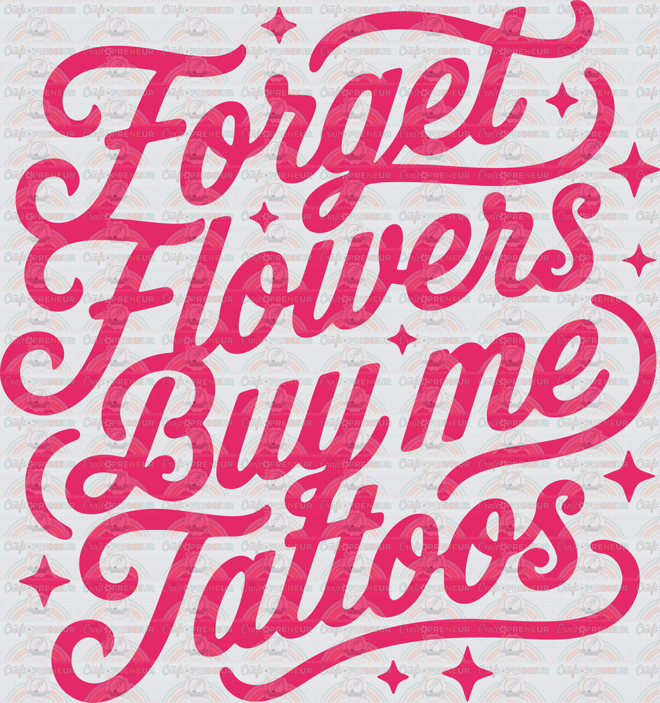 Tattoos_Typography_Forget Flowers Buy Me Tattoos_Tattoos_PNG_Pink