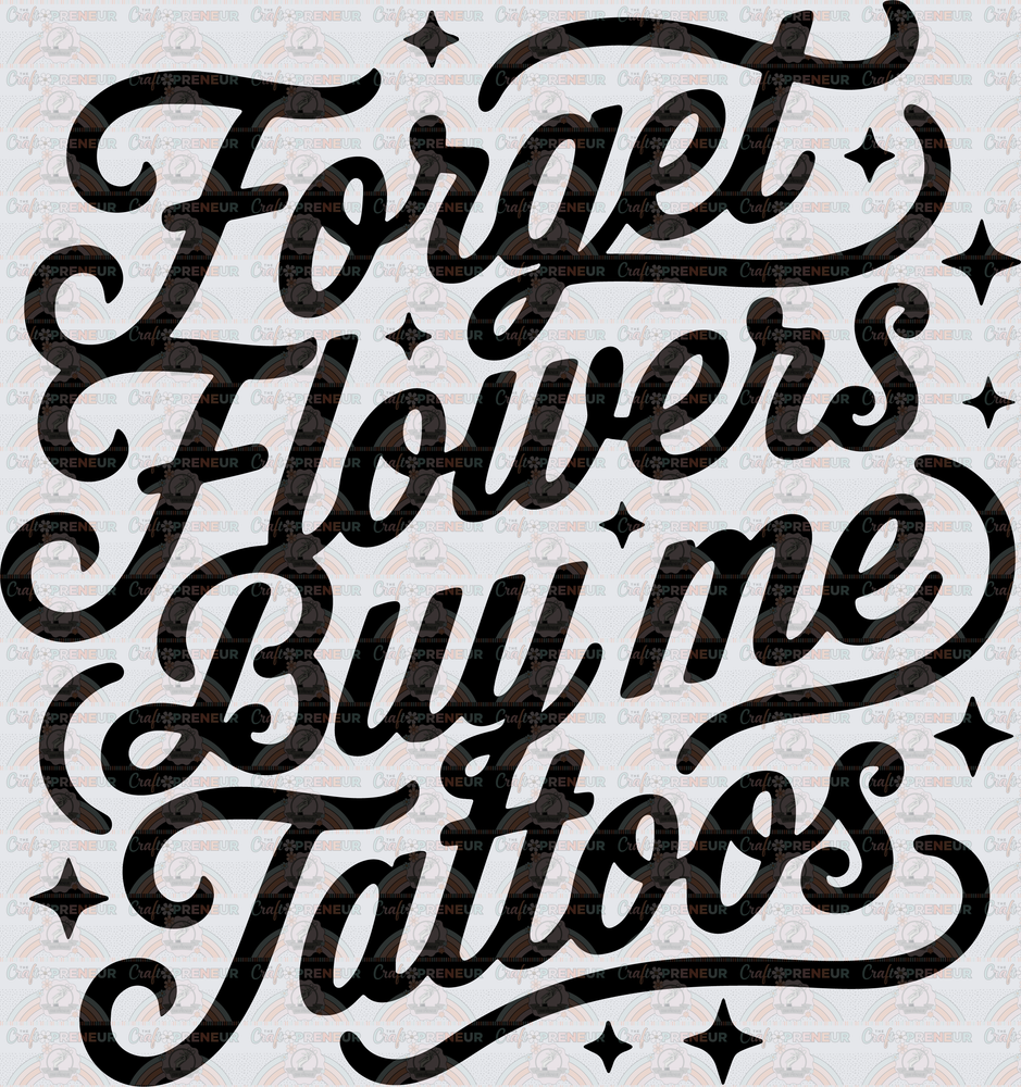 Tattoos_Typography_Forget Flowers Buy Me Tattoos_Tattoos_PNG_black