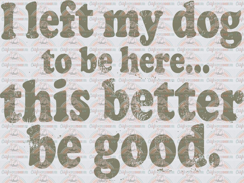 Dogs_Sarcasm_This Better Be Good_I Left My Dog_Green_Distressed_One Dog