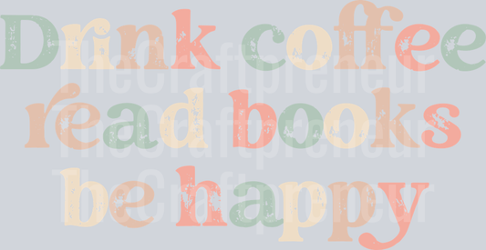 Drink Coffee Read Books Be Happy Distressed Typography DTF Transfer